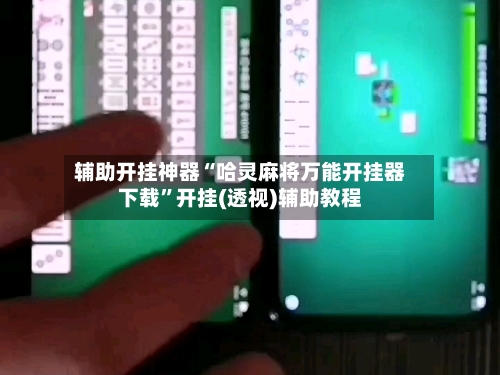 辅助开挂神器“哈灵麻将万能开挂器下载”开挂(透视)辅助教程