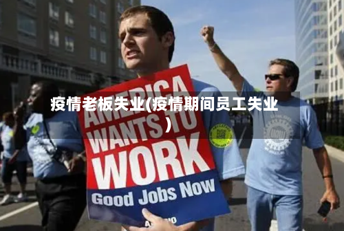 疫情老板失业(疫情期间员工失业)-第2张图片