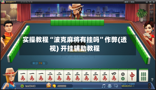 实操教程“波克麻将有挂吗”作弊(透视) 开挂辅助教程