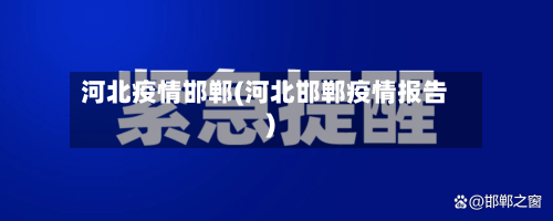 河北疫情邯郸(河北邯郸疫情报告)