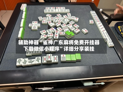 辅助神器“雀神广东麻将免费开挂器下载微信小程序”详细分享装挂