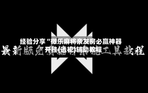 经验分享“微乐麻将亲友房必赢神器”开挂(透视)辅助教程-第3张图片