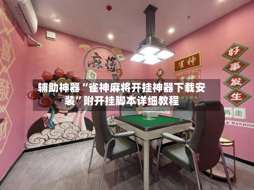 辅助神器“雀神麻将开挂神器下载安装”附开挂脚本详细教程