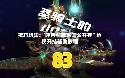 技巧玩法:“呼包鄂麻将怎么开挂”透视开挂辅助教程