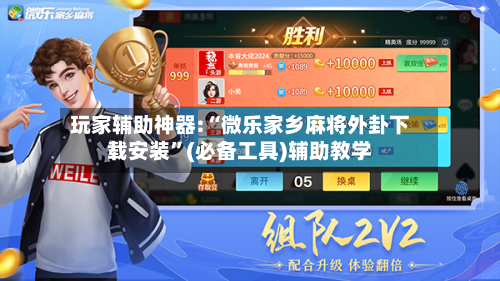 玩家辅助神器:“微乐家乡麻将外卦下载安装”(必备工具)辅助教学