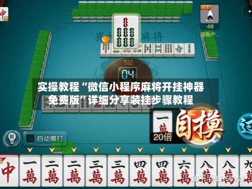 实操教程“微信小程序麻将开挂神器免费版”详细分享装挂步骤教程