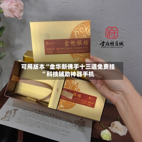 可用版本“金华新佛手十三道免费挂	”科技辅助神器手机-第2张图片