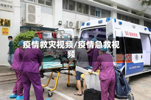 疫情救灾视频/疫情急救视频