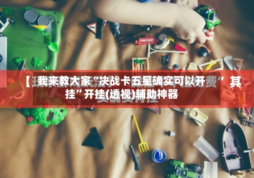 我来教大家“决战卡五星确实可以开挂”开挂(透视)辅助神器