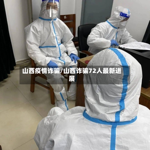 山西疫情诈骗/山西诈骗72人最新进展