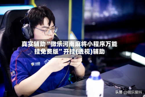 真实辅助“微乐河南麻将小程序万能挂免费版”开挂(透视)辅助