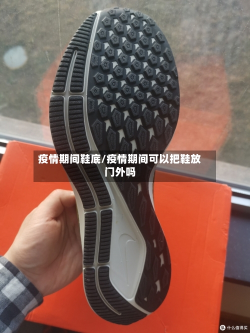 疫情期间鞋底/疫情期间可以把鞋放门外吗