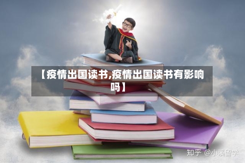 【疫情出国读书,疫情出国读书有影响吗】-第2张图片