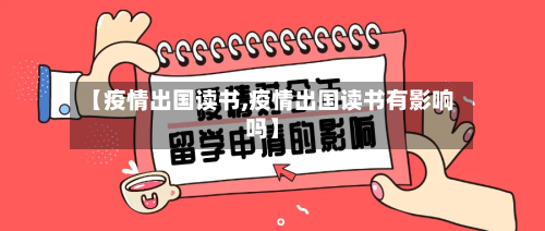 【疫情出国读书,疫情出国读书有影响吗】-第3张图片