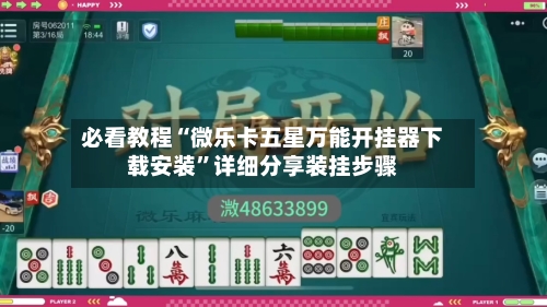 必看教程“微乐卡五星万能开挂器下载安装	”详细分享装挂步骤-第2张图片