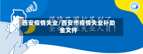 西安疫情失业/西安市疫情失业补助金文件