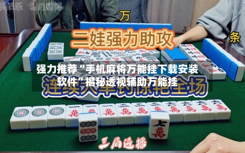 强力推荐“手机麻将万能挂下载安装软件”揭秘透视辅助万能挂