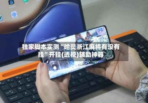 独家脚本实测“哈灵浙江麻将有没有挂”开挂(透视)辅助神器