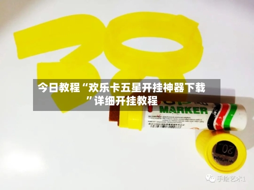 今日教程“欢乐卡五星开挂神器下载”详细开挂教程