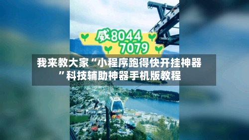 我来教大家“小程序跑得快开挂神器”科技辅助神器手机版教程-第3张图片
