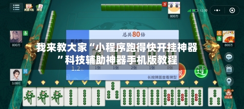 我来教大家“小程序跑得快开挂神器”科技辅助神器手机版教程