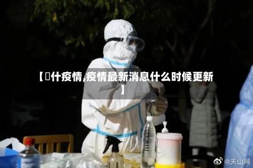 【碦什疫情,疫情最新消息什么时候更新】