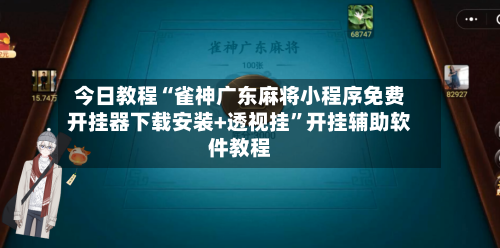 今日教程“雀神广东麻将小程序免费开挂器下载安装+透视挂”开挂辅助软件教程