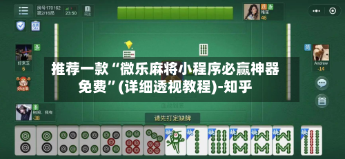 推荐一款“微乐麻将小程序必赢神器免费	”(详细透视教程)-知乎-第2张图片