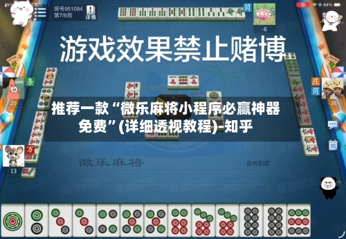 推荐一款“微乐麻将小程序必赢神器免费”(详细透视教程)-知乎