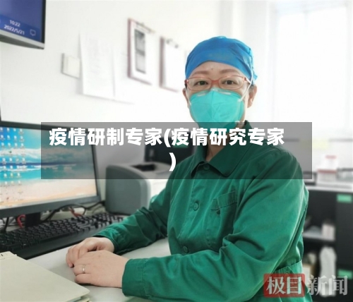 疫情研制专家(疫情研究专家)