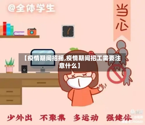 【疫情期间招摇,疫情期间招工需要注意什么】-第2张图片
