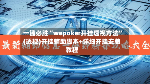 一键必胜“wepoker开挂透视方法”(透视)开挂辅助脚本+详细开挂安装教程