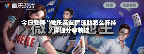 今日教程“微乐亲友房辅助怎么开挂”详细分享装挂