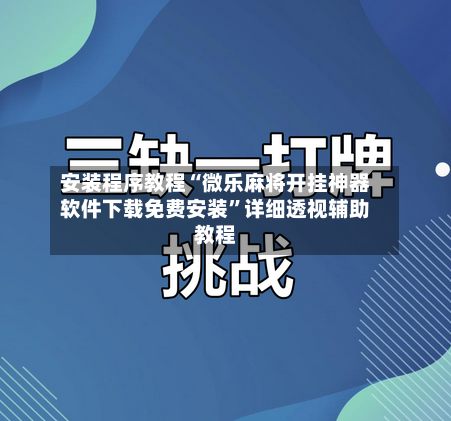 安装程序教程“微乐麻将开挂神器软件下载免费安装”详细透视辅助教程