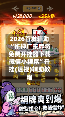 2026首发辅助“雀神广东麻将免费开挂器下载微信小程序”开挂(透视)辅助教程
