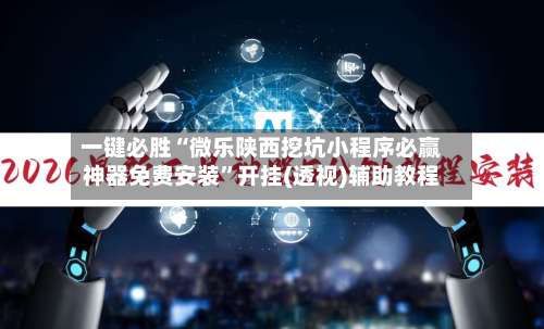 一键必胜“微乐陕西挖坑小程序必赢神器免费安装”开挂(透视)辅助教程