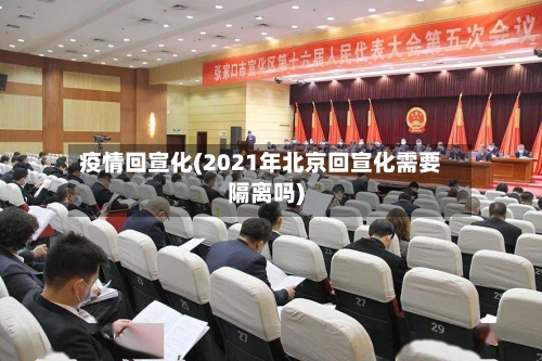 疫情回宣化(2021年北京回宣化需要隔离吗)