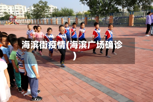 海滨街疫情(海滨广场确诊)-第3张图片