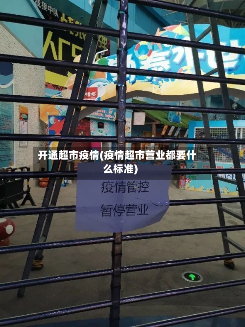 开通超市疫情(疫情超市营业都要什么标准)-第3张图片