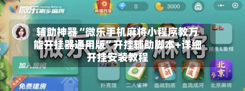 辅助神器“微乐手机麻将小程序教万能开挂器通用版”开挂辅助脚本+详细开挂安装教程