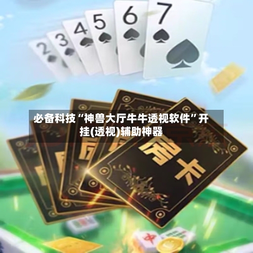 必备科技“神兽大厅牛牛透视软件	”开挂(透视)辅助神器-第2张图片