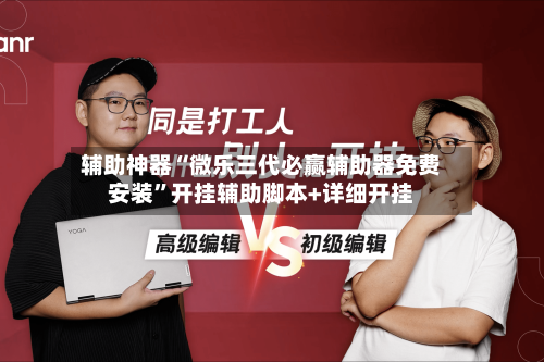 辅助神器“微乐三代必赢辅助器免费安装”开挂辅助脚本+详细开挂