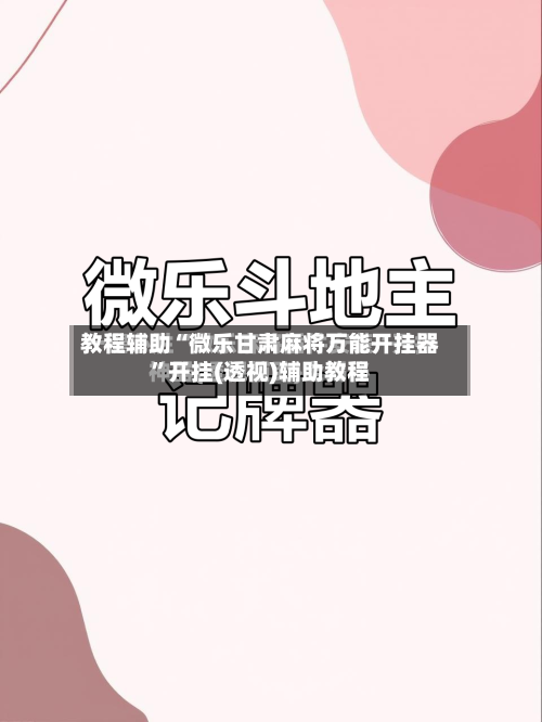 教程辅助“微乐甘肃麻将万能开挂器”开挂(透视)辅助教程