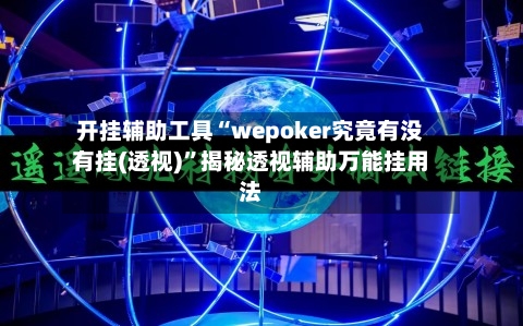 开挂辅助工具“wepoker究竟有没有挂(透视)”揭秘透视辅助万能挂用法-第1张图片