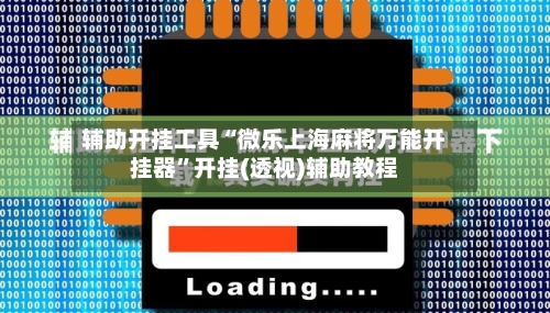 辅助开挂工具“微乐上海麻将万能开挂器”开挂(透视)辅助教程