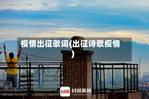 疫情出征歌词(出征诗歌疫情)