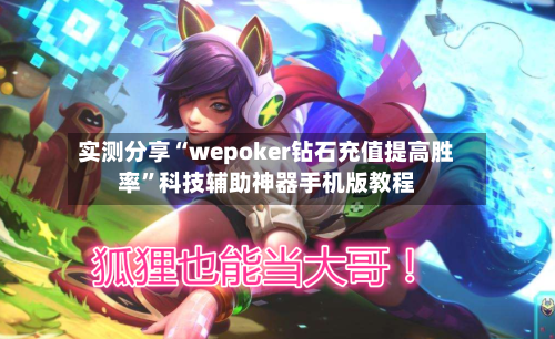实测分享“wepoker钻石充值提高胜率”科技辅助神器手机版教程-第2张图片