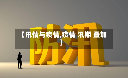 【汛情与疫情,疫情 汛期 叠加】-第3张图片