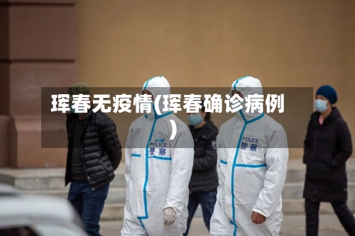 珲春无疫情(珲春确诊病例)-第2张图片