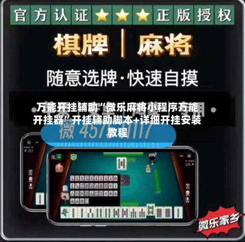 万能开挂辅助“微乐麻将小程序万能开挂器”开挂辅助脚本+详细开挂安装教程